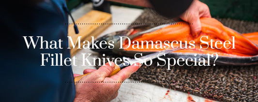 What Makes Damascus Steel Fillet Knives So Special?